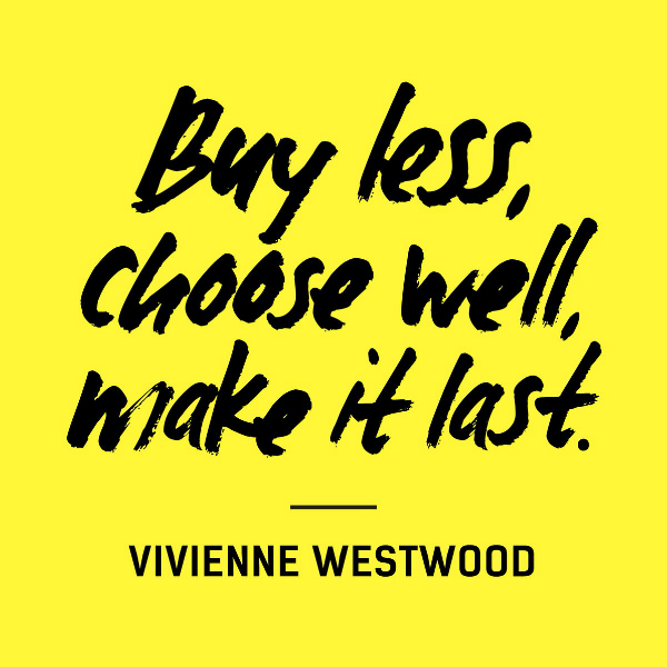 Buy well, choose well, make it last vivienne Westwood Fashion Revolution campaign quote